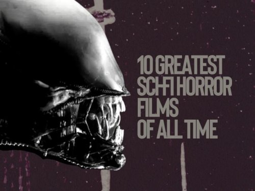 The 10 greatest sci-fi horror films of all time