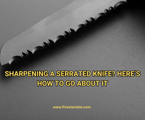 Sharpening A Serrated Knife? Here’s How To Go About It