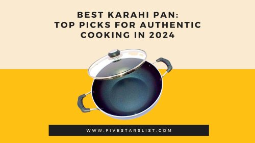Best Karahi Pan: Top Picks for Authentic Cooking in 2024