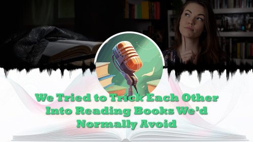 We Tried to Trick Each Other Into Reading Books We’d Normally Avoid