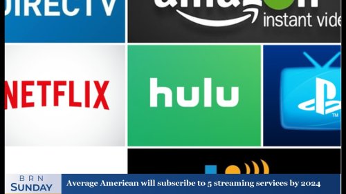 BRN Sunday | Average American will subscribe to 5 streaming services by 2024