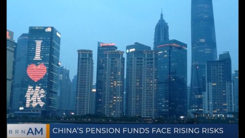 BRN AM | China’s pension funds face rising risks