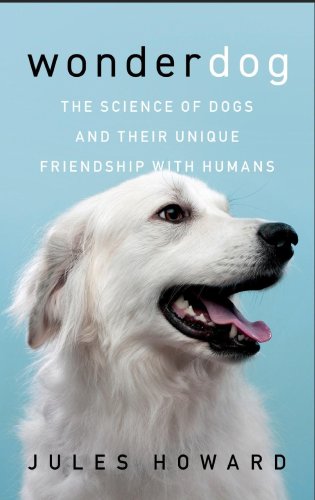 Book Review — Jules Howard’s Wonderdog: The Science Of Dogs And Their Unique Friendship With Humans