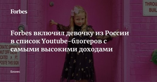 Forbes включил девочку из России в список Youtube-блогеров с самыми высокими доходами