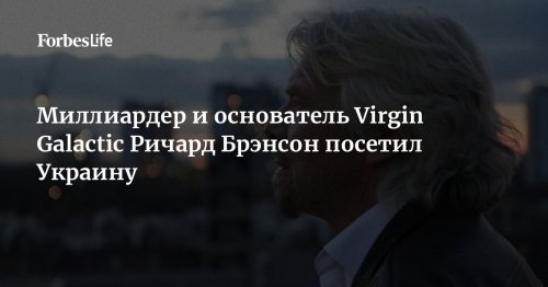 Миллиардер и основатель Virgin Galactic Ричард Брэнсон посетил Украину