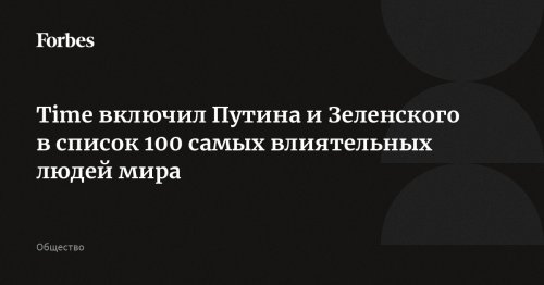 Time включил Путина и Зеленского в список 100 самых влиятельных людей мира