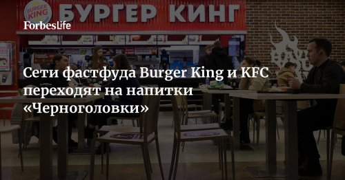 Сети фастфуда Burger King и KFC переходят на напитки «Черноголовки»