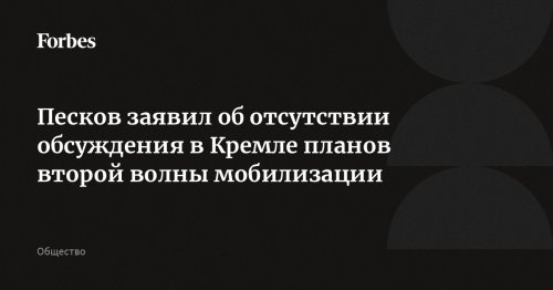 Песков заявил об отсутствии обсуждения в Кремле планов второй волны мобилизации