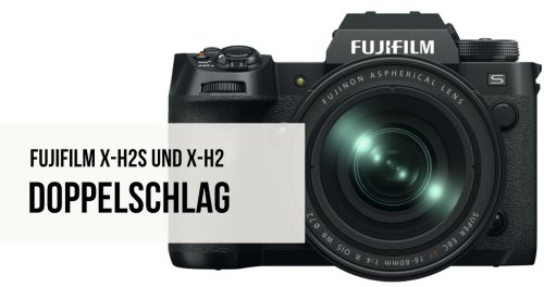 Fujifilm X-H2S und X-H2: Doppelschlag