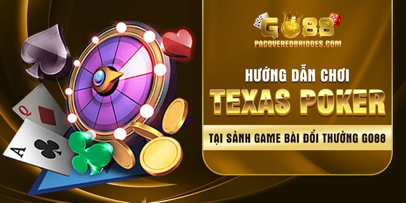 Hướng Dẫn Chơi Texas Poker Tại Sảnh Game Bài Đổi Thưởng Go88