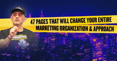 47 Pages That Will Change Your Entire Marketing Organization & Approach