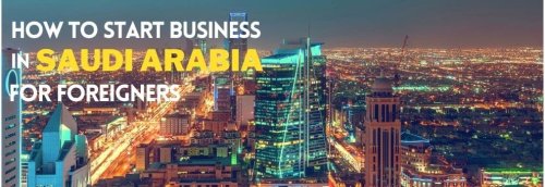 Understand How to Start Business in Saudi Arabia for Foreigners