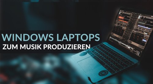 Die besten Windows-Laptops für die Musikproduktion – unsere Topliste