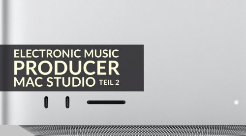 Electronic Music Producer: Apple Mac Studio – jetzt läuft’s rund! Oder nicht?