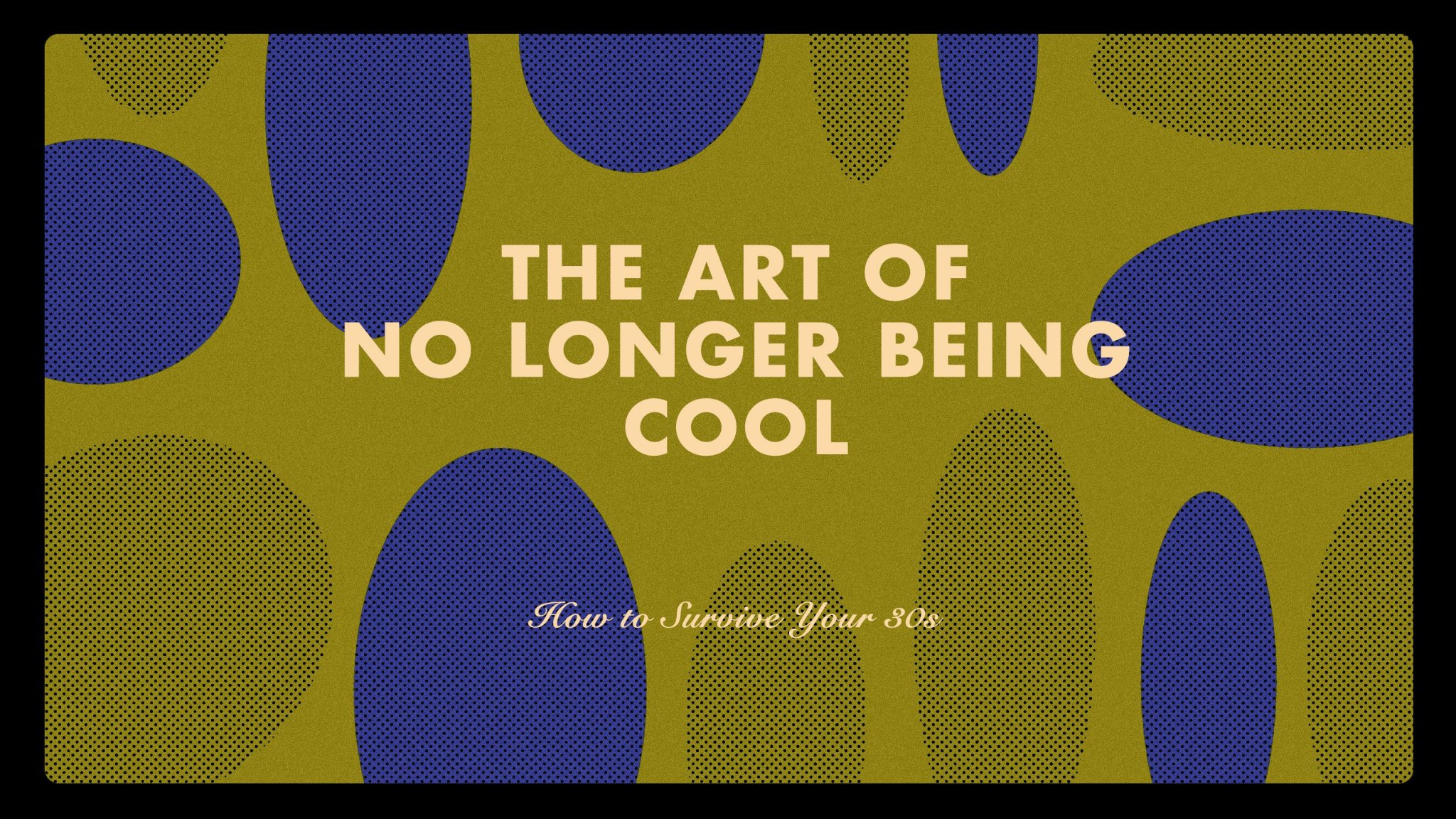 The Art of No Longer Being Cool: How to Survive Your 30s
