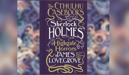 Book Review: THE CTHULHU CASEBOOKS: SHERLOCK HOLMES AND THE HIGHGATE HORRORS