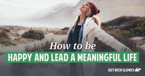 How to be happy and lead a meaningful life ~ Get Rich Slowly