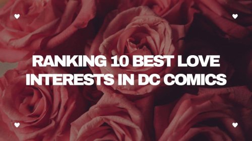 Ranking 10 Best Love Interests in DC Comics