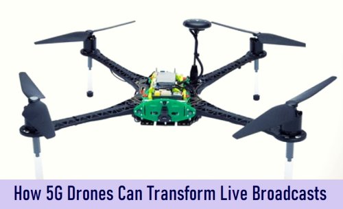 How 5G Drones Can Transform Live Broadcasts