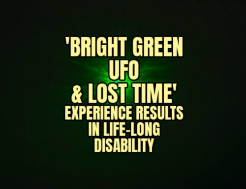 'Bright Green UFO & Lost Time' Experience Results in Life-Long Disability