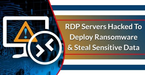 RDP Servers Hacked To Deploy Ransomware and Steal Sensitive Data