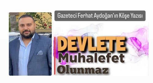 Ferhat Aydoğan Devlet’e Muhalefet Olunmaz