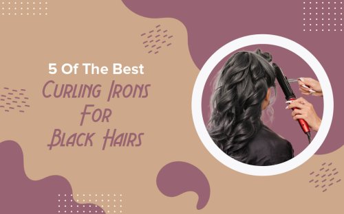 Best Curling Iron for Black Hair: 5 Best Sellers We Love
