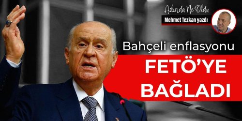 Mehmet Tezkan: Bahçeli enflasyonu FETÖ’ye bağladı