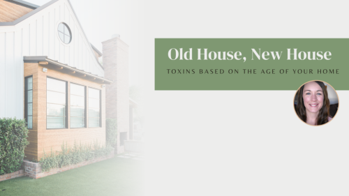 Old House, New House: The Big Home Toxins Based on Age of Your Home