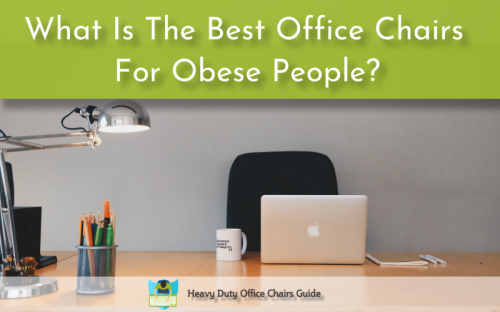 Office Chairs For Obese People - Heavy Duty Office Chairs