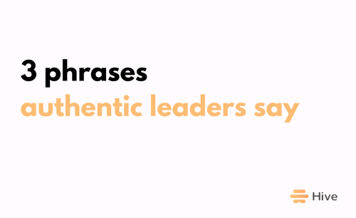 3 Phrases That Instantly Show Your New Coworkers You’re an Authentic Leader