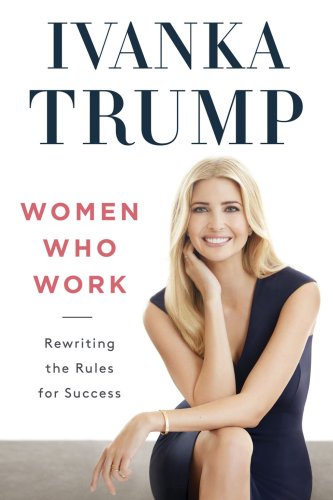 Ivanka Trump’s ‘Women Who Work’: What the Critics Are Saying