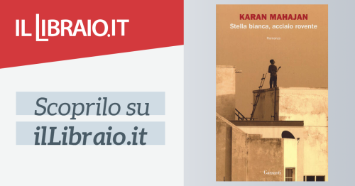 "Stella bianca, acciaio rovente" di Karan Mahajan - Cartonato - LA BIBLIOTECA DELLA SPIGA - Il Libraio