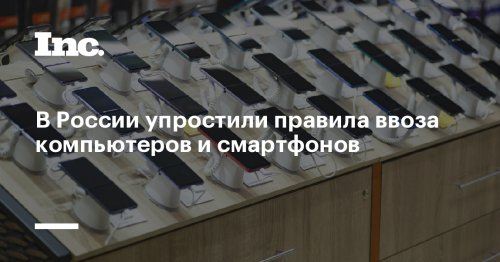 В России упростили правила ввоза компьютеров и смартфонов
