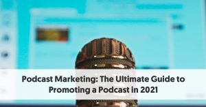Podcast Marketing: The Ultimate Guide to Promoting a Podcast in 2021