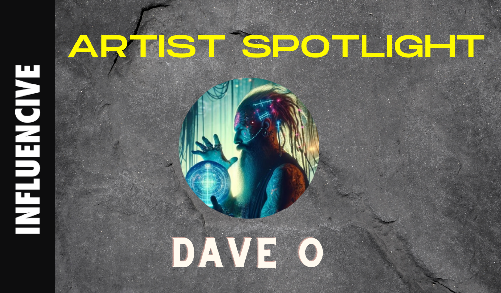 Artist Spotlight: Dave O - Influencive