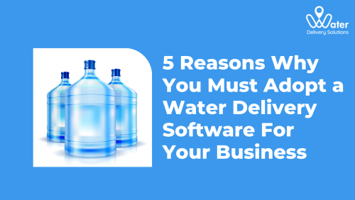 5 Reasons Why You Must Adopt a Water Delivery Software For Your Business