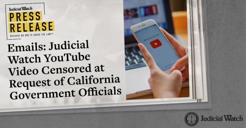 Emails: Judicial Watch YouTube Video Censored at Request of California Government Officials - Judicial Watch