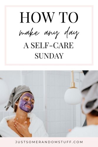 How To Make Any Day Your Sunday Self Care Day