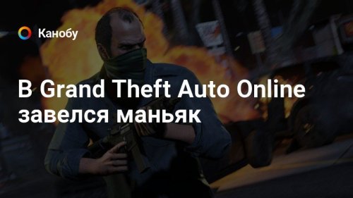 В Grand Theft Auto Online завелся маньяк