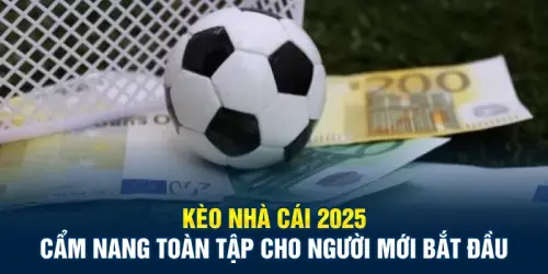 Kèo Nhà Cái 2025: Cẩm Nang Toàn Tập Cho Người Mới Bắt Đầu