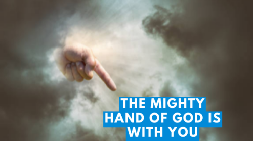 THE MIGHTY HAND OF GOD IS WITH YOU