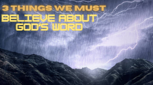 3 Things We Must Believe about God’s Word