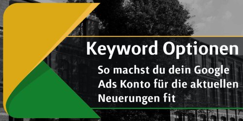 Was sind Keyword Optionen - Match Types in Google Ads?