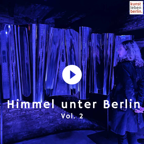 Himmel unter Berlin Vol. 2 - Kunstleben Berlin - das Kunstmagazin
