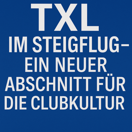 Ready for take-off: Ab Juni 2025 eröffnet die Modellfläche TXL Raum für Clubkultur, Kreativität und neue Visionen - Kunstleben Berlin - das Kunstmagazin