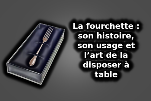 La fourchette : son histoire, son usage et l’art de la disposer à table - La Plateforme CHR