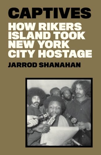 Brutal Island: On Jarrod Shanahan’s “Captives: How Rikers Island Took New York City Hostage”