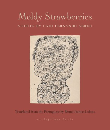 Embracing Damnation: On Caio Fernando Abreu’s “Moldy Strawberries”