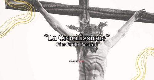 "La crocifissione", la poesia di Pier Paolo Pasolini sul peso della Croce